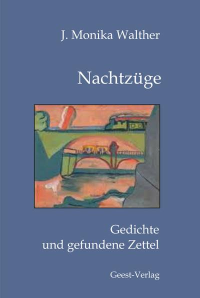 Nachtzüge : Gedichte und gefundene Zettel - J. Monika Walther