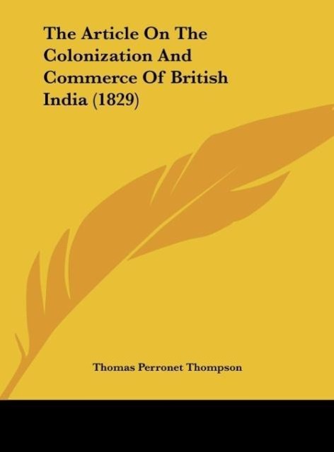 The Article On The Colonization And Commerce Of British India (1829) - Thompson, Thomas Perronet