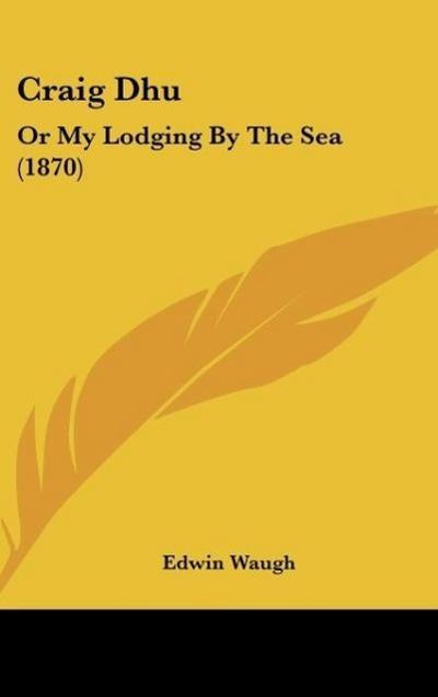 Craig Dhu : Or My Lodging By The Sea (1870) - Edwin Waugh