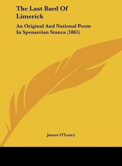 The Last Bard Of Limerick : An Original And National Poem In Spenserian Stanza (1865) - James O'Leary