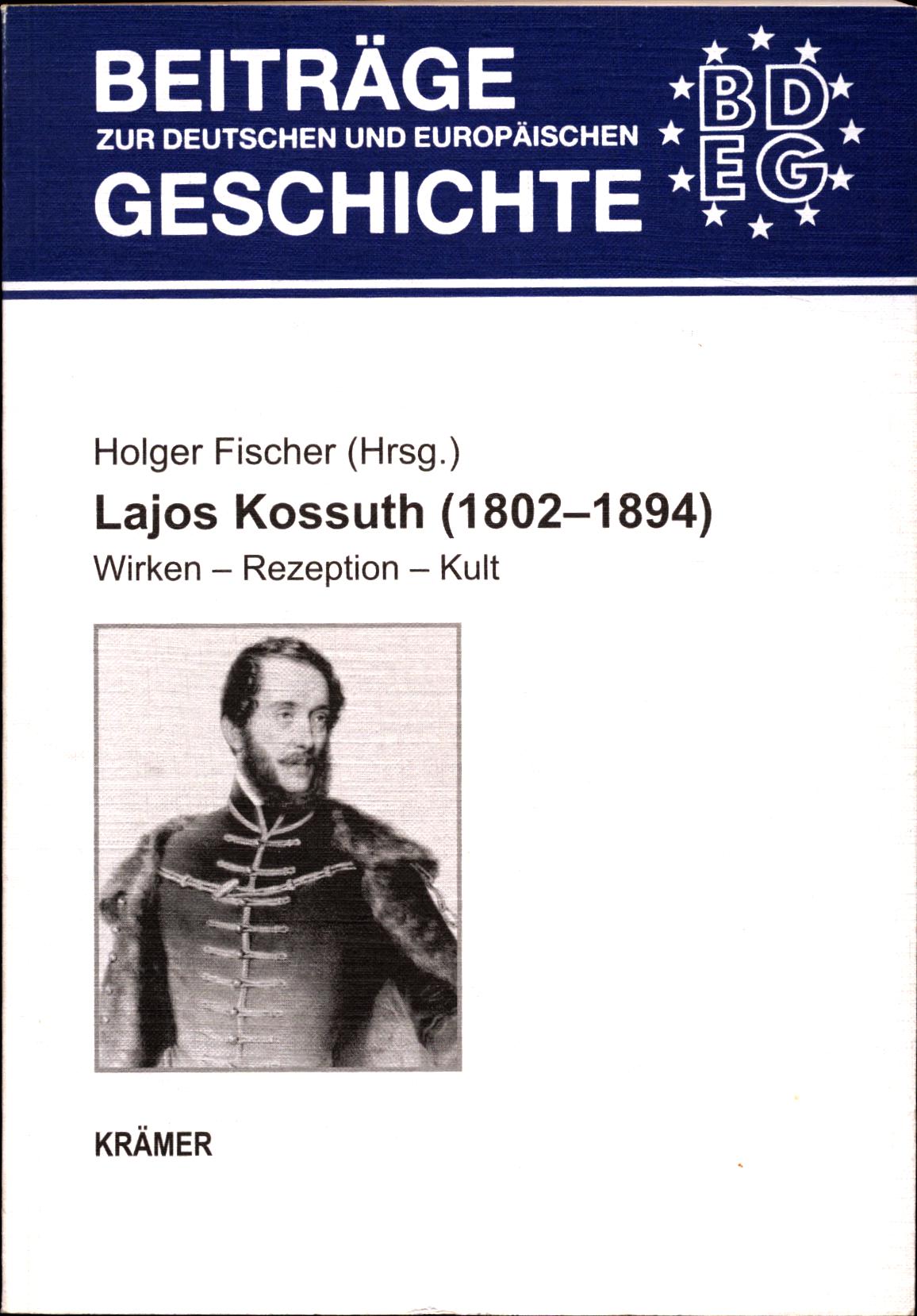Lajos Kossuth (1802 - 1894) Wirken - Rezeption - Kult - Fischer, Holger