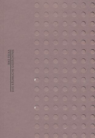 Das räumliche Gedächtnis : Untersuchungen zu Bernhard, Bachmann, Antonioni, Doderer, Stifter, Duras, Kafka. - Felka, Rike