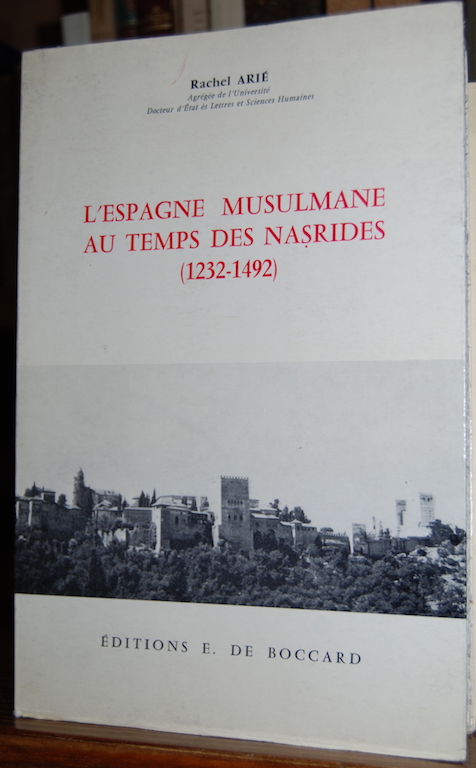 L'ESPAGNE MUSULMANE AU TEMPS DES NASRIDES (1232-1492) - ARIE, Rachel