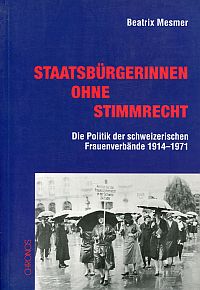 Staatsbürgerinnen ohne Stimmrecht. die Politik der schweizerischen Frauenverbände 1914 - 1971. - Mesmer, Beatrix