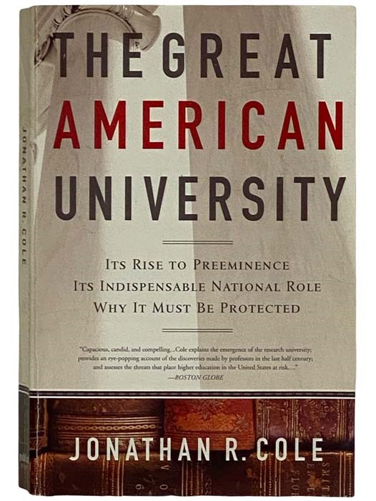 The Great American University: Its Rise to Preeminence, Its Indispensable National Role, Why It Must Be Protected - Cole, Jonathon, R.