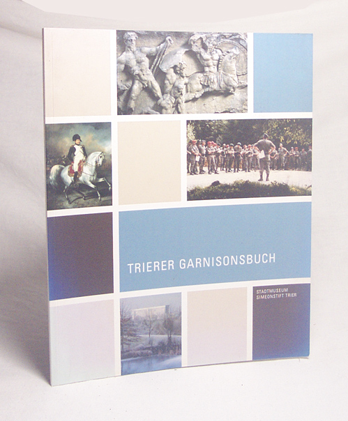 Trierer Garnisonsbuch / Stadtmuseum Simeonstift Trier. [Hrsg.: Elisabeth Dühr . Bildausw. und Text: Frank G. Hirschmann] - Stadtmuseum Simeonstift Trier / Dühr, Elisabeth [Hrsg.] / Hirschmann, Frank G.