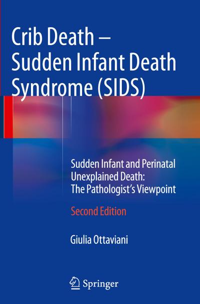 Crib Death - Sudden Infant Death Syndrome (SIDS) : Sudden Infant and Perinatal Unexplained Death: The Pathologist's Viewpoint - Giulia Ottaviani