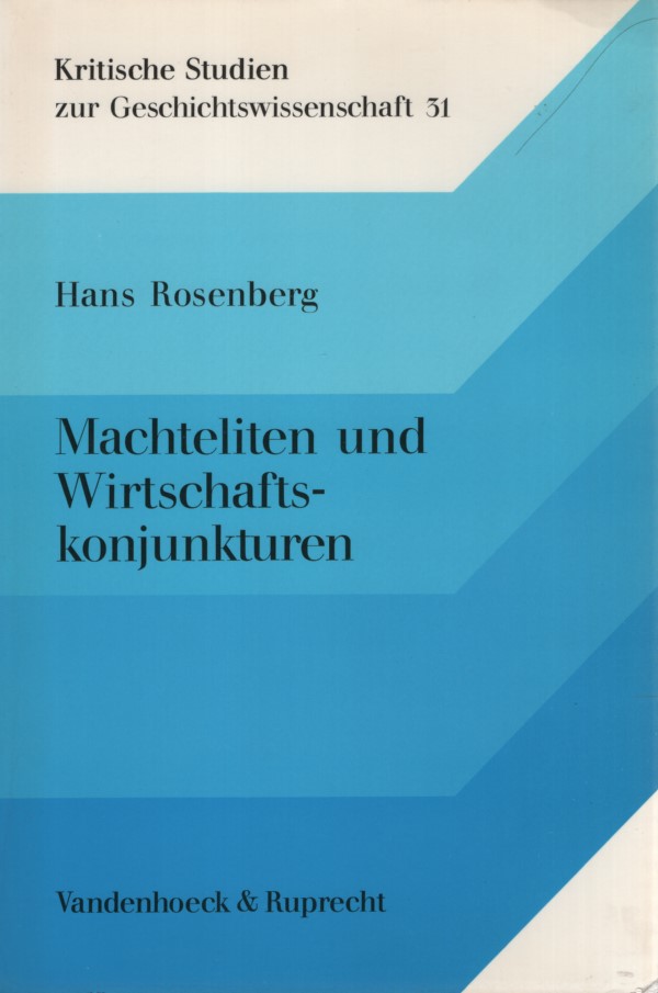 Machteliten und Wirtschaftskonjunkturen: Studien zur neueren dt. Sozial- u. Wirtschaftsgeschichte. - Rosenberg, Hans