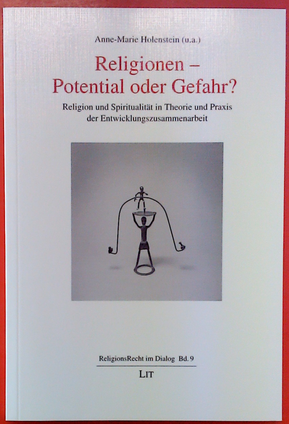 Religionen - Potential oder Gefahr? Religion und Spiritualität in der Praxis der Entwicklungszusammenarbeit (Religionsrecht im Dialog) - Anne, M. Holenstein