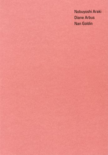 Nobuyoshi Araki, Diane Arbus, Nan Golding - Araki, Nobuyoshi; Arbus, Diane; Goldin, Nan
