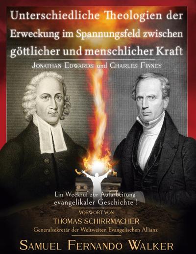 Jonathan Edwards und Charles Finney, Unterschiedliche Theologien der Erweckung im Spannungsfeld zwischen göttlicher und menschlicher Kraft : Ein Weckruf zur Aufarbeitung evangelikaler Geschichte - Samuel Fernando Walker