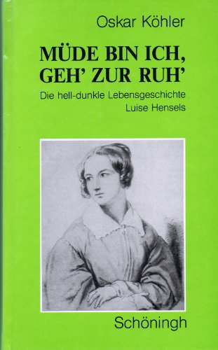 Müde bin ich, geh' zur Ruh' : die hell-dunkle Lebensgeschichte Luise Hensels. - Köhler, Oskar