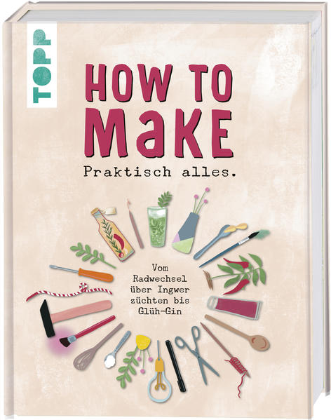 How to make - praktisch alles. Illustrationen: Constanze Guhr ; Konzept: Janina Vogel, Laura Schwarz, Sonja Fakler ; Texte: Sabine Hausmann / Topp - Hausmann, Sabine und Constanze (Illustrator) Guhr