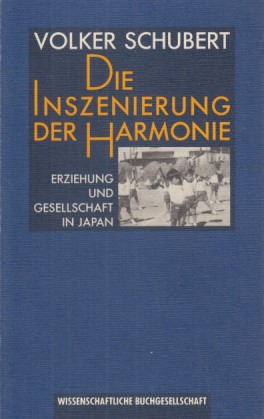 Die Inszenierung der Harmonie: Erziehung und Gesellschaft in Japan. - Schubert, Volker