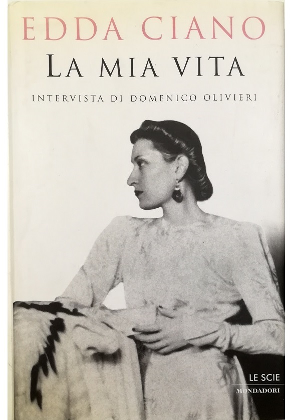 La mia vita Intervista di Domenico Olivieri - Edda Ciano - a cura di Nicola Caracciolo, con la collaborazione di Emanuela Bruni