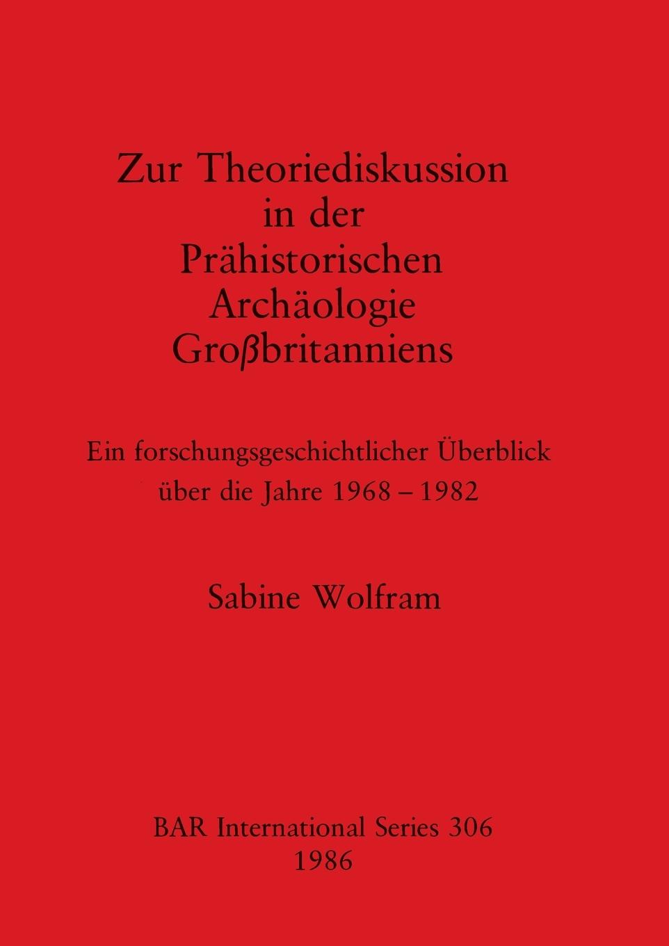 Zur Theoriediskussion in der Praehistorischen Archaeologie Grossbritanniens - Wolfram, Sabine