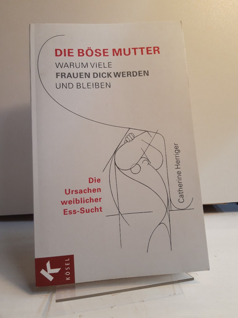 Die Böse Mutter: Warum viele Frauen dick werden und bleiben - Die Ursachen weiblicher Ess-Sucht.