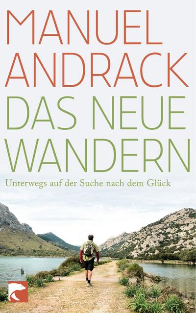 Das neue Wandern: Unterwegs auf der Suche nach dem Glück - Manuel Andrack