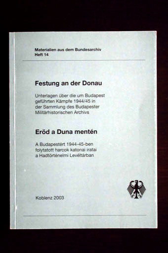 Festung an der Donau. Unterlagen über die um Budapest geführten Kämpfe 1944/45 in der Sammlung des Budapester Militärhistorischen Archivs (= Eröd a Duna mentén). Text deutsch und ungarisch. Materialien aus dem Bundesarchiv, Heft 14. - Számvéber, Norbert (Hrsg.)