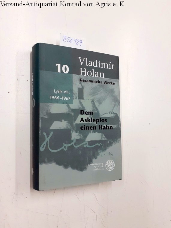 Holan, Vladimír: Gesammelte Werke; Teil: Bd. 10., Dem Asklepios einen Hahn. - Lyrik 7. 1966 - 1967 - Koubová, VÄ›ra, Franz (Mitwirkender) Wurm und Michael (Herausgeber) Åpirit