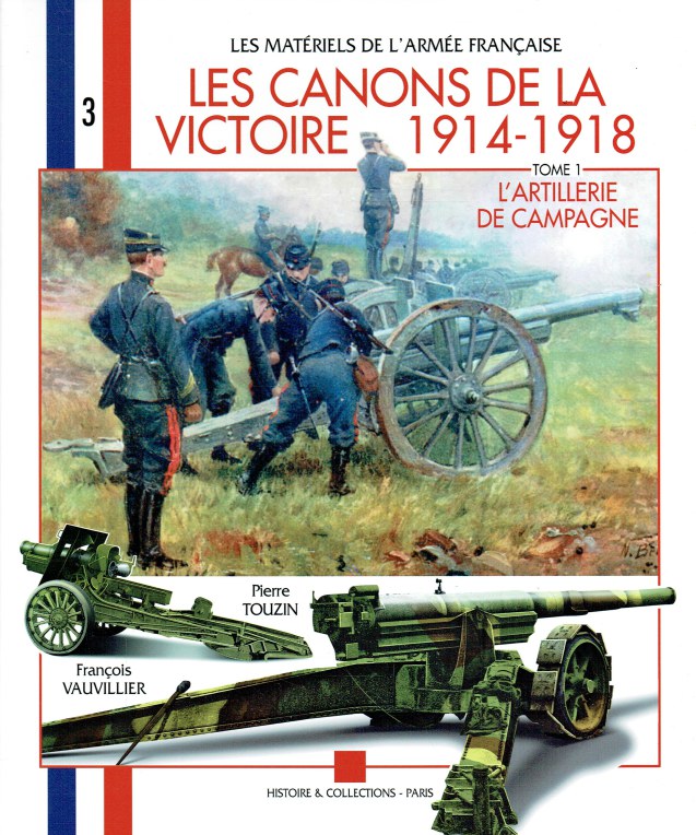 LES CANONS DE LA VICTOIRE 1914-1918 TOME 1 : L'ARTILLERIE DE CAMPAGNE (PIECES LEGERES ET PIECES LOURDES) (FRENCH TEXT) - Touzin, Pierre & Vauvillier, Francois.