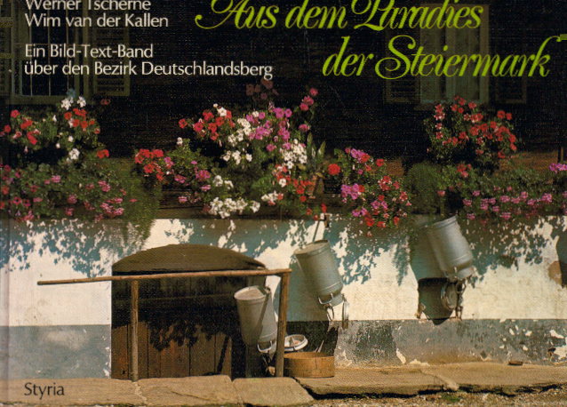 Aus dem Paradies der Steiermark Ein Bil-Text-Band über den Bezirk Deutschlandsberg - Werner, Tscherne Wim van der Kallen