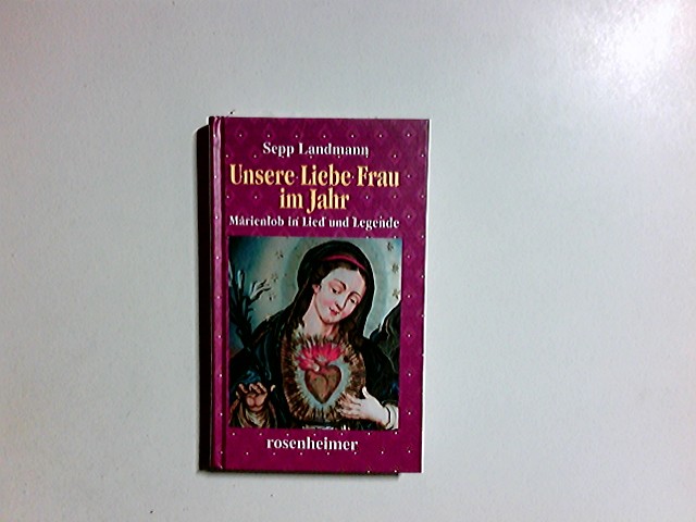 Unsere liebe Frau im Jahr : Marienlob in Lied und Legende. - Landmann, Sepp