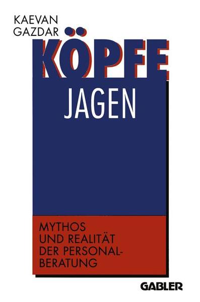 Köpfe jagen : Mythos und Realität der Personalberatung. Kaevan Gazdar (Hrsg.) - Gazdar, Kaevan (Herausgeber)