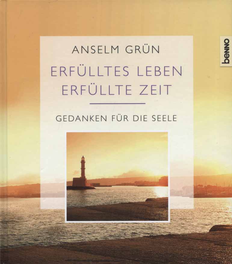 Erfülltes Leben - erfüllte Zeit : Gedanken für die Seele. Anselm Grün - Grün, Anselm (Mitwirkender)