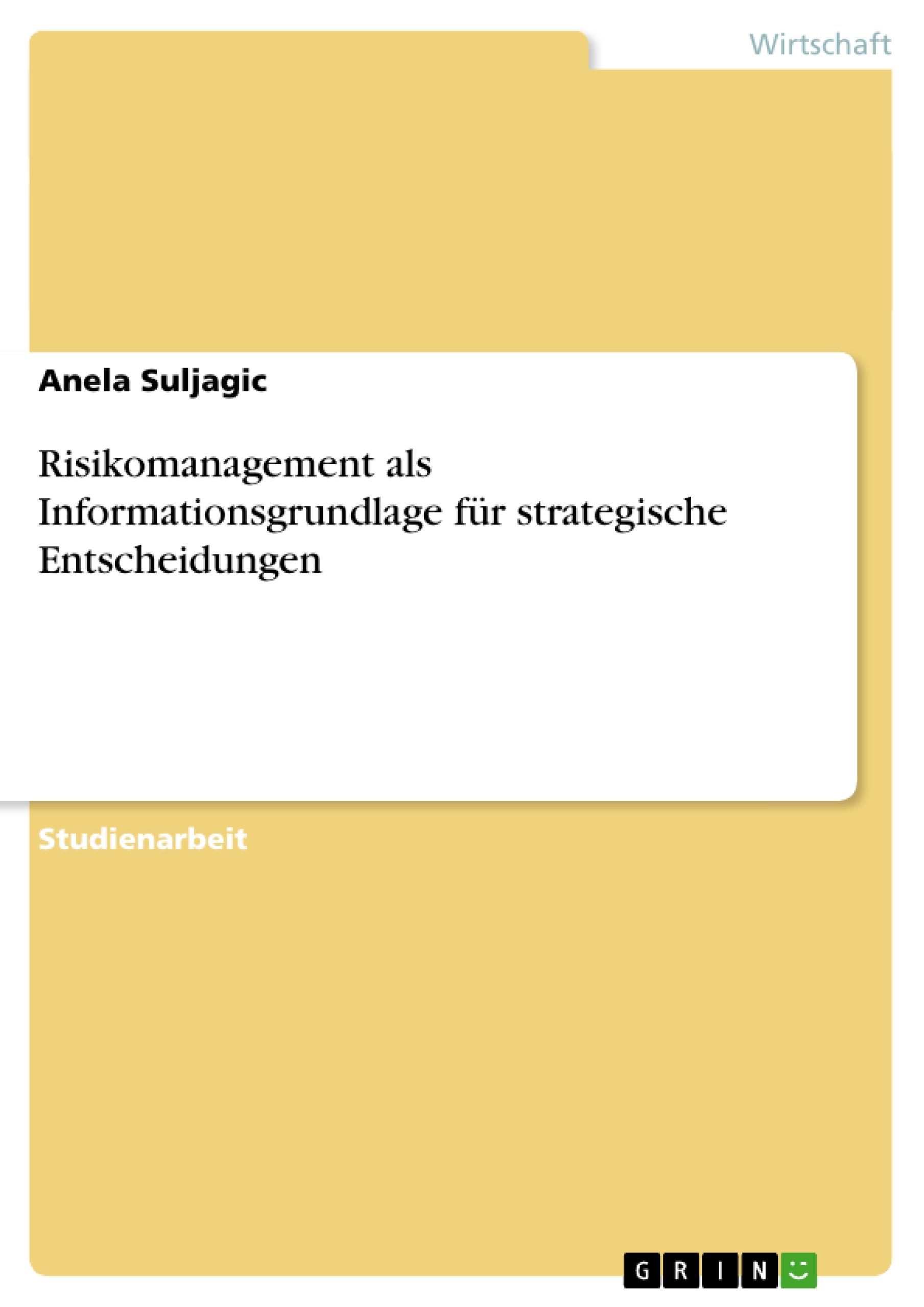 Risikomanagement als Informationsgrundlage für strategische Entscheidungen - Suljagic, Anela