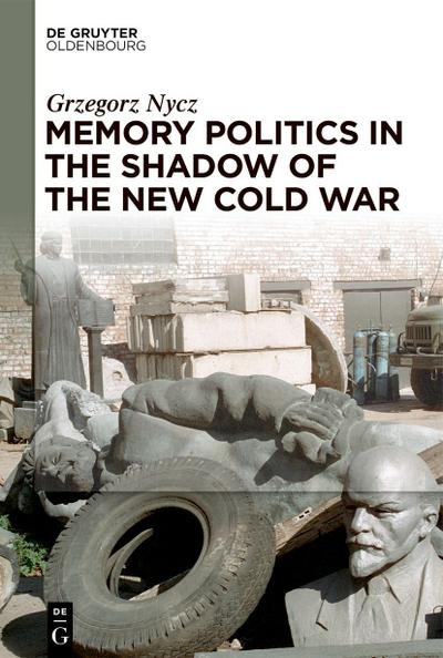 Memory Politics in the Shadow of the New Cold War - Grzegorz Nycz