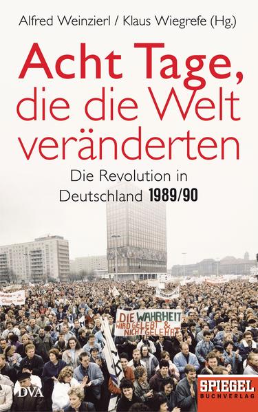 Acht Tage, die die Welt veränderten: Die Revolution in Deutschland 1989/90 - Ein SPIEGEL-Buch - Weinzierl, Alfred und Klaus Wiegrefe