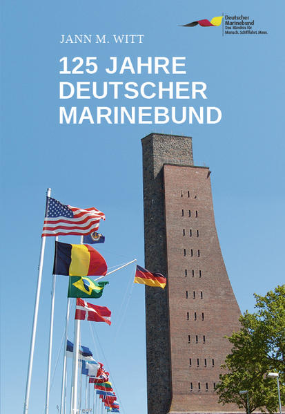 125 Jahre Deutscher Marinebund: Vom Marine-Ehemaligenverband zur größten maritimen Interessenvertretung Deutschlands - Witt Dr. Jann, M.