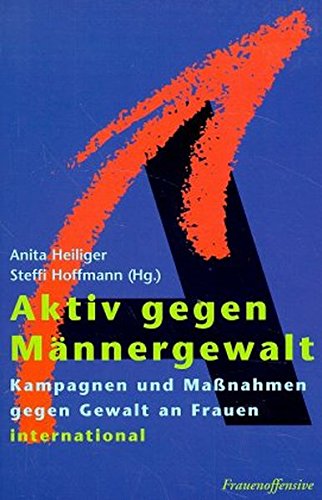 Aktiv gegen Männergewalt : Kampagnen und Maßnahmen gegen Gewalt an Frauen international. Anita Heiliger und Steffi Hoffmann (Hg.) - Unknown Author