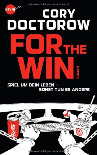 For the win : Roman ; [spiel um dein Leben, sonst tun es andere]. Cory Doctorow. Aus dem Amerikan. von Oliver Plaschka - Doctorow, Cory und Oliver Plaschka