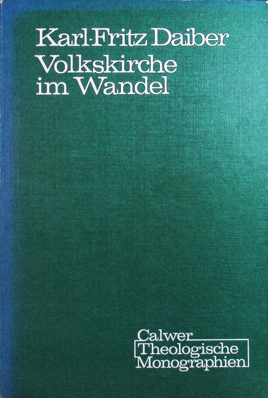 Volkskirche im Wandel. Organisationsplanung der Kirche als Aufgabe der Praktischen Theologie; Methodik und Ergebnisse der Projektstudie Hohenlohe. - Daiber, Karl-Fritz