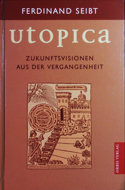 Utopica. Zukunftsvisionen aus der Vergangenheit. - Seibt, Ferdinand