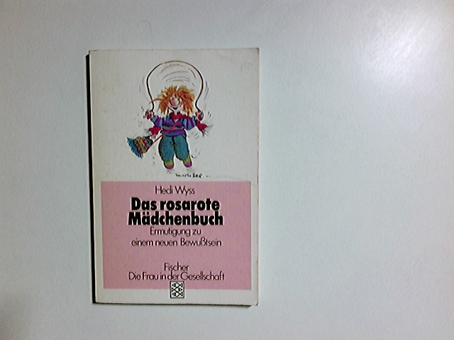 Das rosarote Mädchenbuch : Ermutigung zu e. neuen Bewusstsein. Fischer ; 1763 : Die Frau in der Gesellschaft - Wyss, Hedi