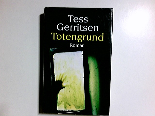 Totengrund : Roman. Tess Gerritsen. Dt. von Andreas Jäger - Gerritsen, Tess und Andreas Jäger
