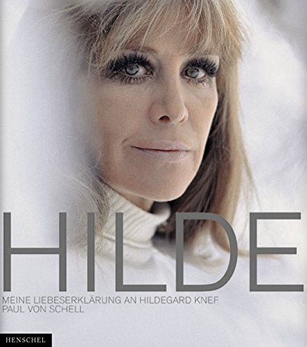 Hilde: Meine Liebeserklärung an Hildegard Knef - Schell, Paul von