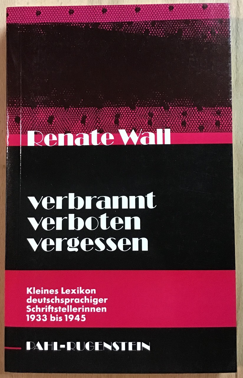 Verbrannt, verboten, vergessen : Kleines Lexikon deutschsprachiger Schriftstellerinnen 1933 bis 1945. - Wall, Renate
