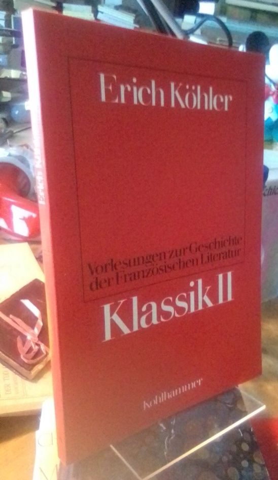 Vorlesungen zur Geschichte der französischen Literatur. Klassik II. Herausgegeben von Dietmar Rieger. - Köhler, Erich