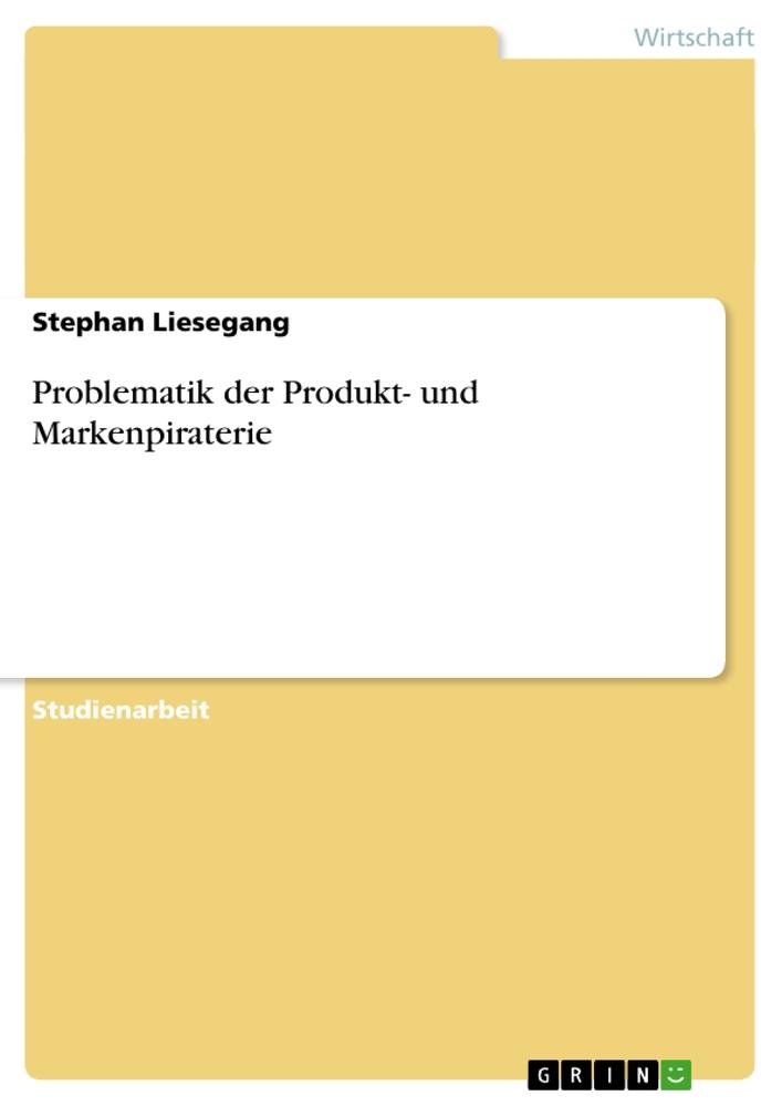 Problematik der Produkt- und Markenpiraterie - Liesegang, Stephan