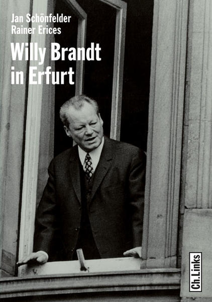 Willy Brandt in Erfurt. Das erste deutsch-deutsche Gipfeltreffen 1970: Der schwierige Weg zum ersten deutsch-deutschen Gipfeltreffen 1970 - Jan, Schönfelder und Erices Rainer