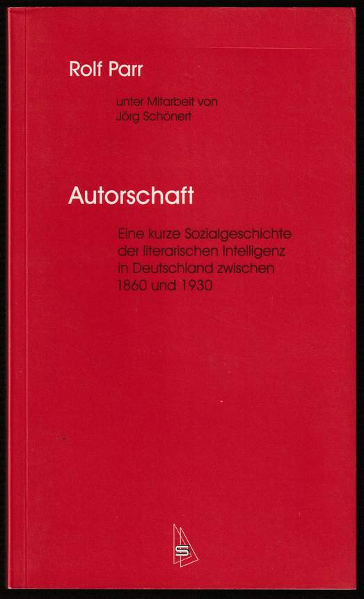 Autorschaft. Eine kurze Sozialgeschichte der literarischen Intelligenz in Deutschland zwischen 1860 und 1930. - Parr, Rolf u. Jörg Schönert