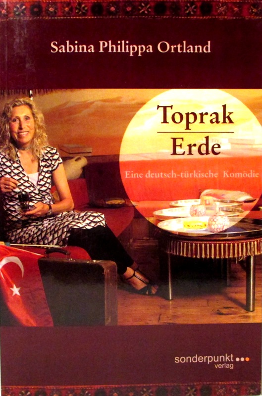 Toprak - Erde. Eine deutsch-türkische Komödie. - Ortland, Sabina Philippa