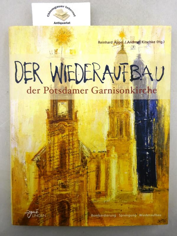 Der Wiederaufbau der Potsdamer Garnisonkirche. - Appel, Reinhard und Andreas Kitschke (Hrsg.)