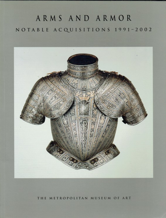 ARMS AND ARMOR : NOTABLE ACQUISITIONS 1991-2002 - Pyhrr, Stuart W. , Larocca, Donald J. , Ogawa, Morihiro.