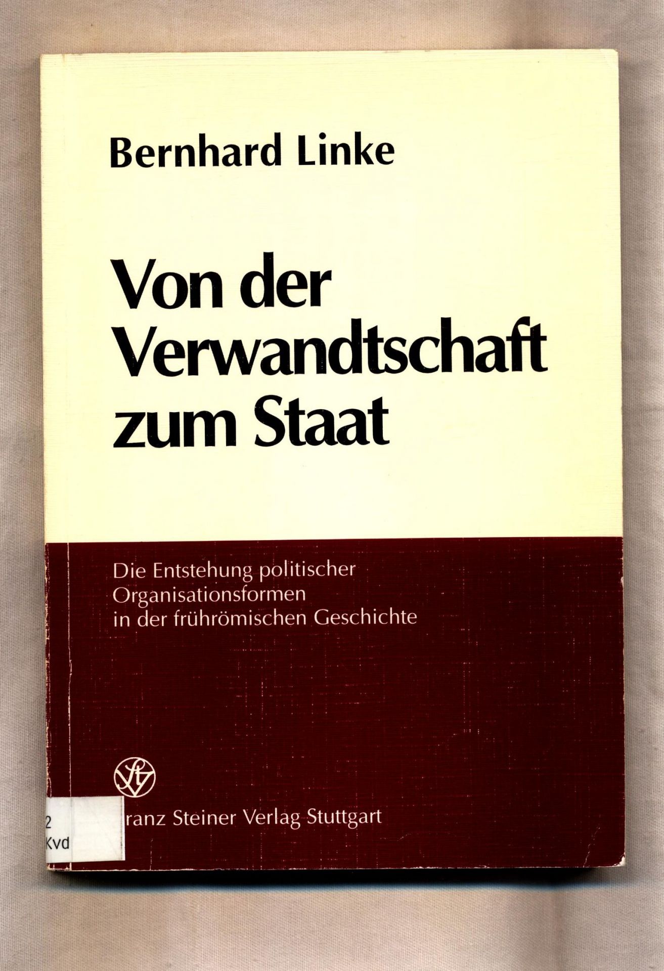 Von der Verwandtschaft zum Staat Die Entstehung politischer Organisationsformen in der frührömischen Geschichte - Linke, Bernhard