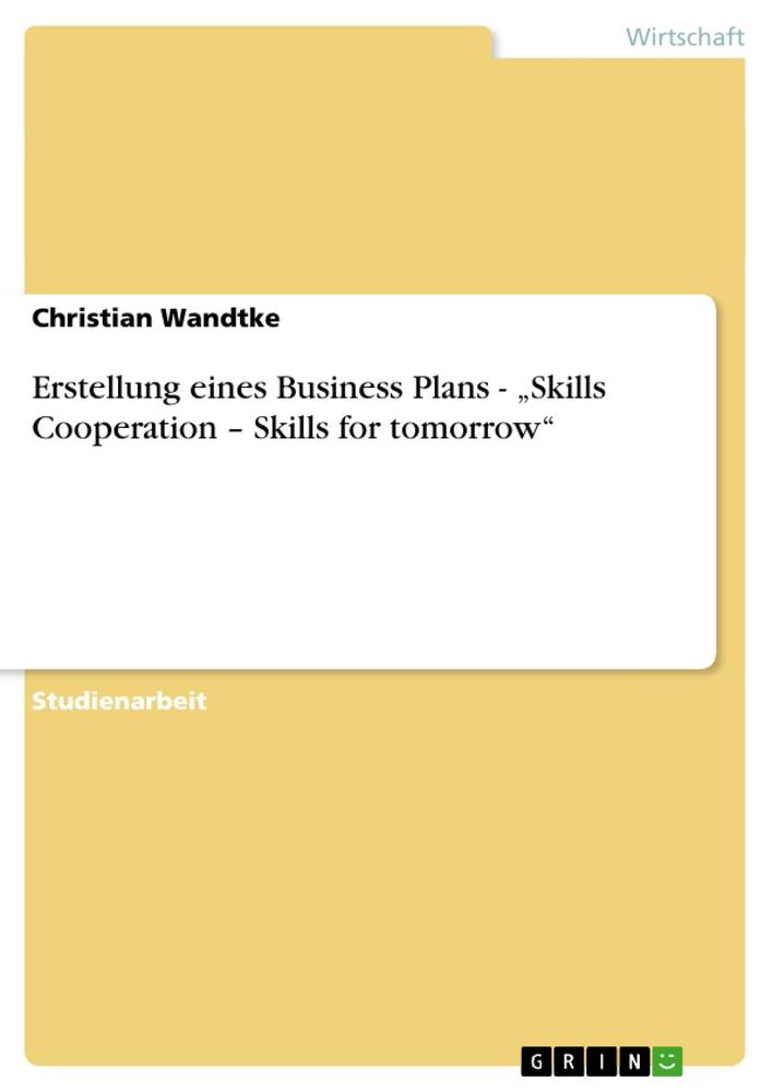 Erstellung eines Business Plans - Skills Cooperation - Skills for tomorrow - Wandtke, Christian